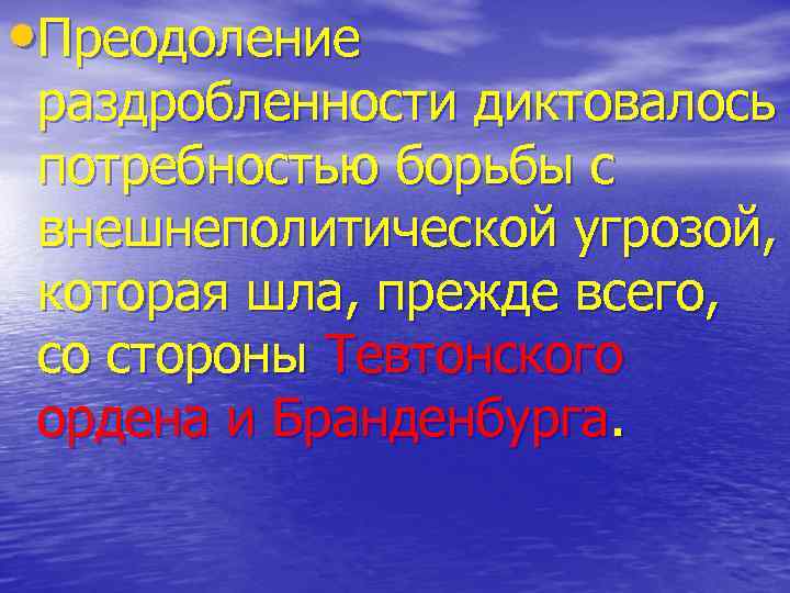  • Преодоление раздробленности диктовалось потребностью борьбы с внешнеполитической угрозой, которая шла, прежде всего,