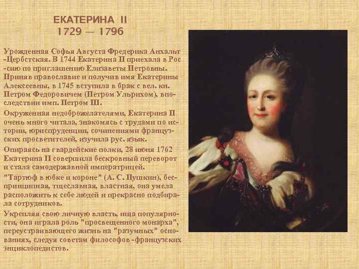 ЕКАТЕРИНА II 1729 — 1796 Урожденная Софья Августа Фредерика Анхальт -Цербстская. В 1744 Екатерина