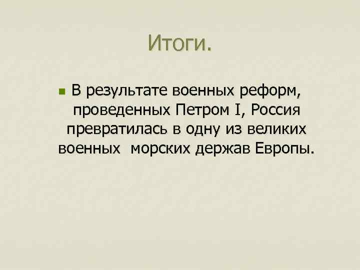 Итоги. В результате военных реформ, проведенных Петром I, Россия превратилась в одну из великих