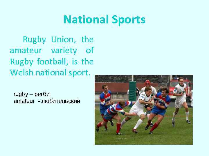 National Sports Rugby Union, the amateur variety of Rugby football, is the Welsh national