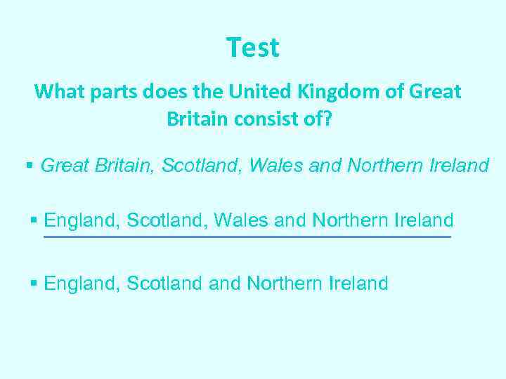 Test What parts does the United Kingdom of Great Britain consist of? § Great