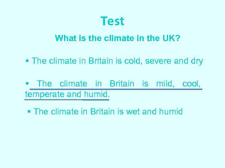 Test What is the climate in the UK? § The climate in Britain is