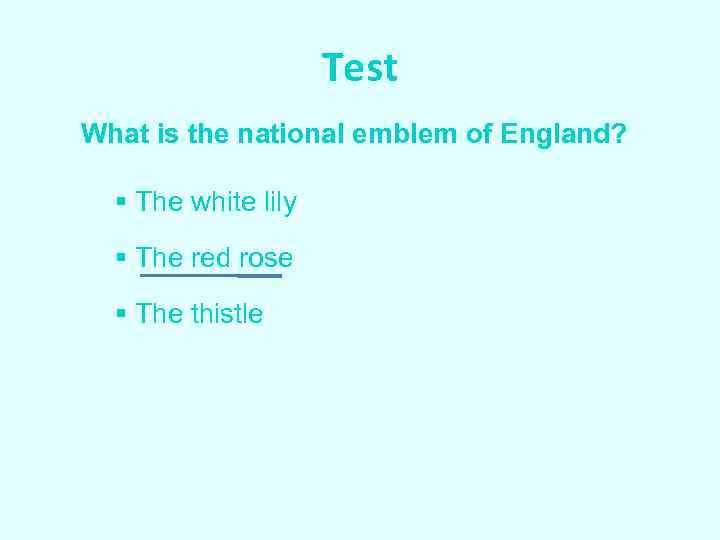 Test What is the national emblem of England? § The white lily § The
