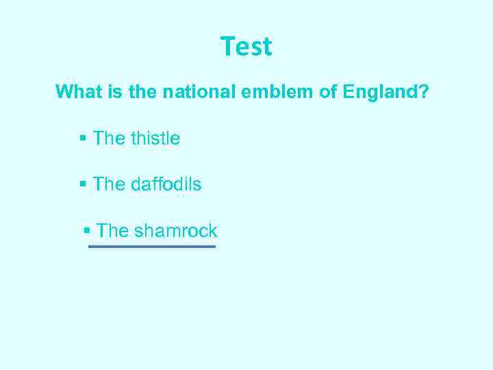 Test What is the national emblem of England? § The thistle § The daffodils