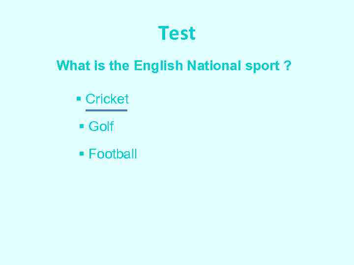 Test What is the English National sport ? § Cricket § Golf § Football