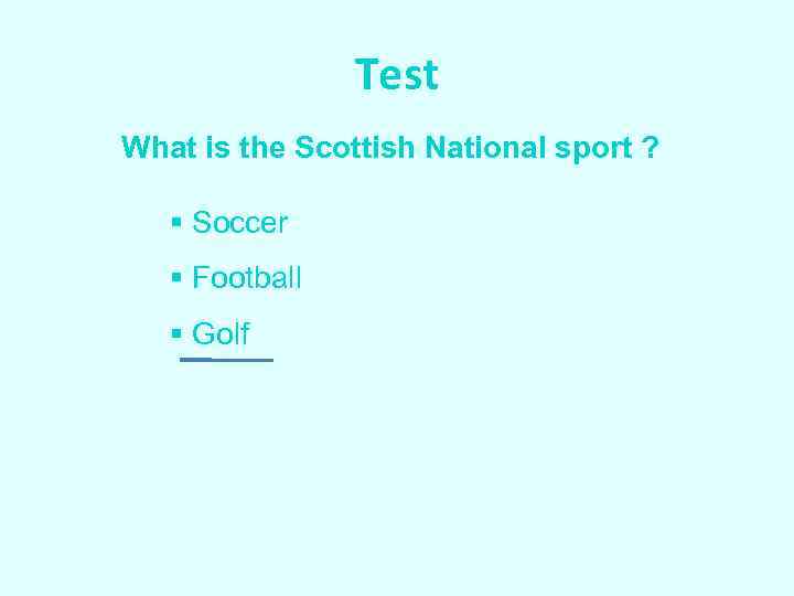 Test What is the Scottish National sport ? § Soccer § Football § Golf