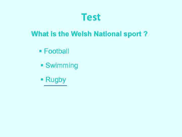 Test What is the Welsh National sport ? § Football § Swimming § Rugby