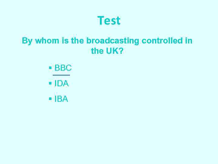 Test By whom is the broadcasting controlled in the UK? § BBC § IDA