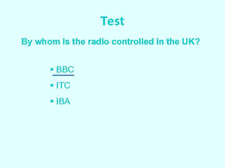 Test By whom is the radio controlled in the UK? § BBC § ITC