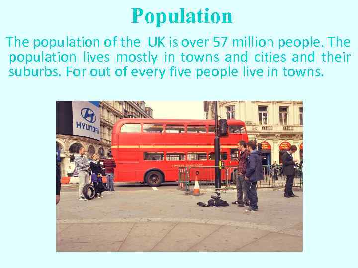 Population The population of the UK is over 57 million people. The population lives