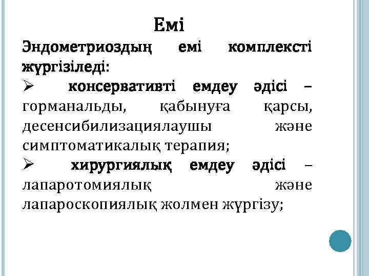 Емі Эндометриоздың емі комплексті жүргізіледі: Ø консервативті емдеу әдісі – горманальды, қабынуға қарсы, десенсибилизациялаушы