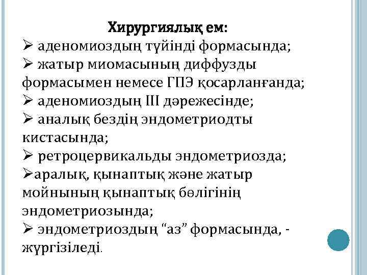 Хирургиялық ем: Ø аденомиоздың түйінді формасында; Ø жатыр миомасының диффузды формасымен немесе ГПЭ қосарланғанда;