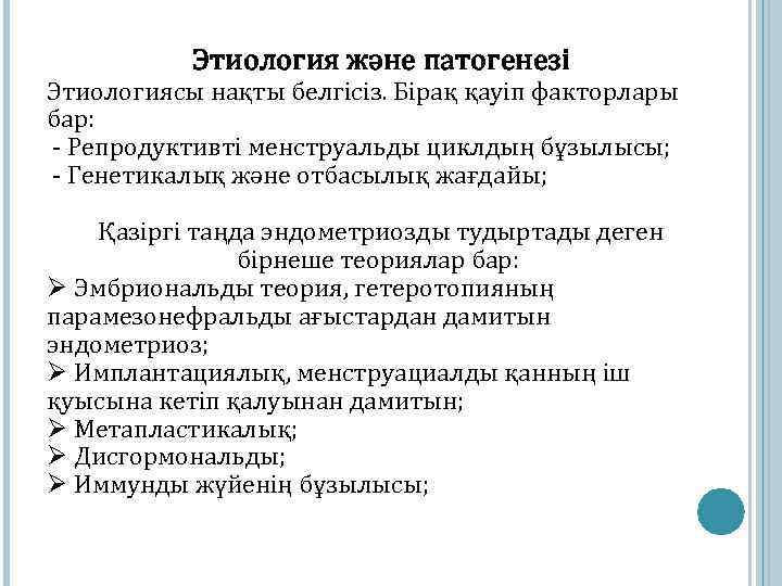 Этиология және патогенезі Этиологиясы нақты белгісіз. Бірақ қауіп факторлары бар: - Репродуктивті менструальды циклдың