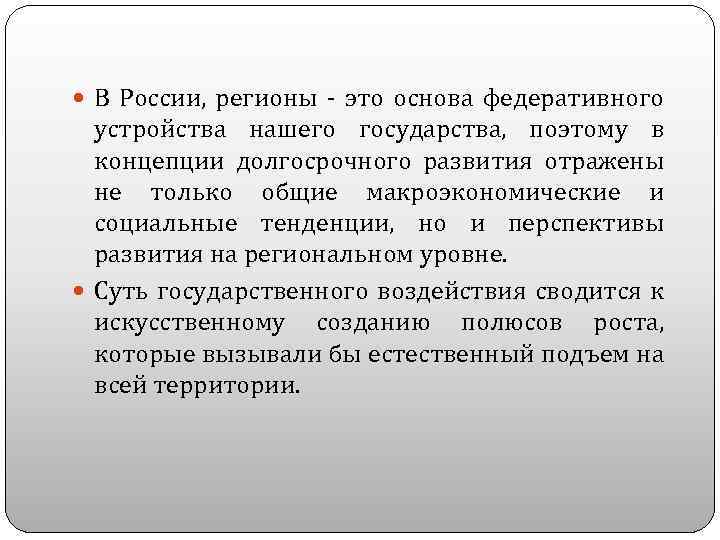  В России, регионы - это основа федеративного устройства нашего государства, поэтому в концепции