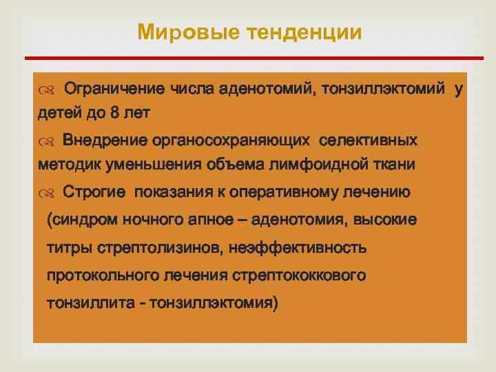 Мировые тенденции Ограничение числа аденотомий, тонзиллэктомий у детей до 8 лет Внедрение органосохраняющих селективных
