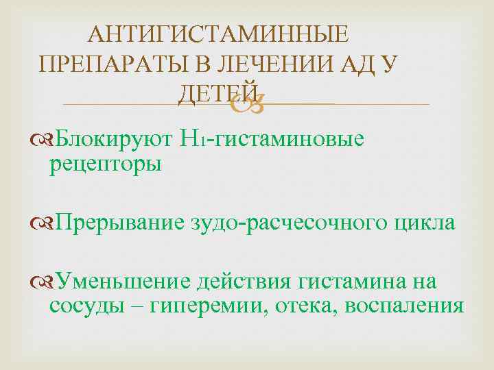 АНТИГИСТАМИННЫЕ ПРЕПАРАТЫ В ЛЕЧЕНИИ АД У ДЕТЕЙ Блокируют H 1 -гистаминовые рецепторы Прерывание зудо-расчесочного