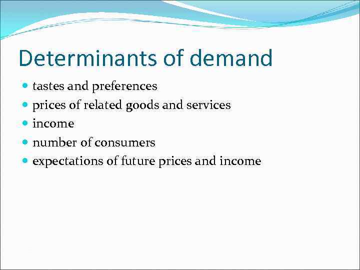 Determinants of demand tastes and preferences prices of related goods and services income number