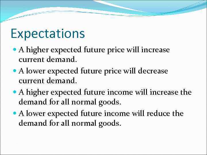 Expectations A higher expected future price will increase current demand. A lower expected future