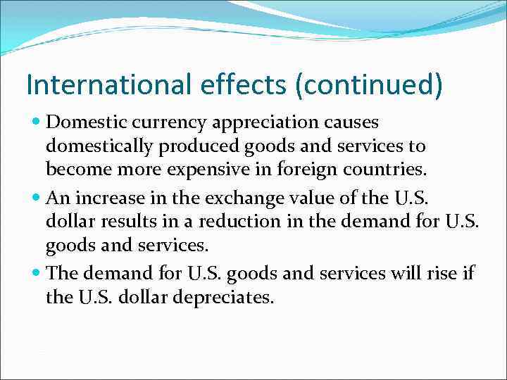 International effects (continued) Domestic currency appreciation causes domestically produced goods and services to become