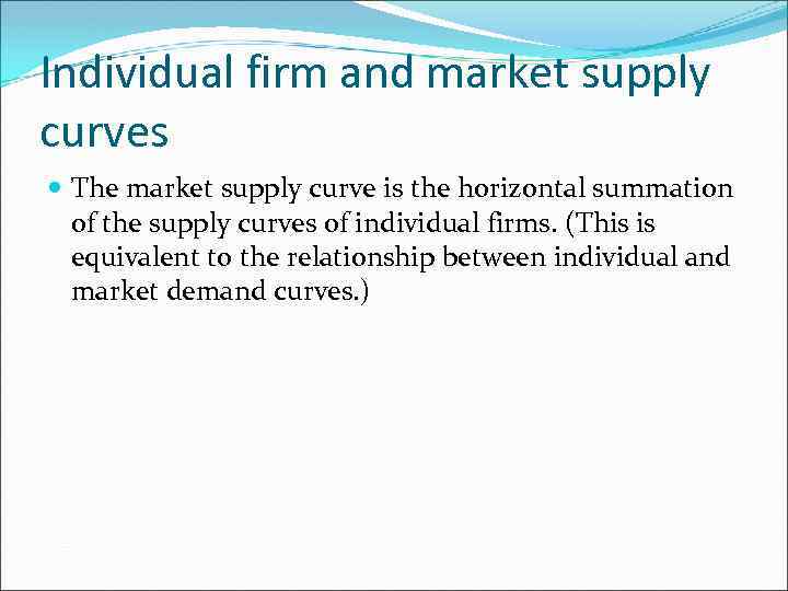 Individual firm and market supply curves The market supply curve is the horizontal summation