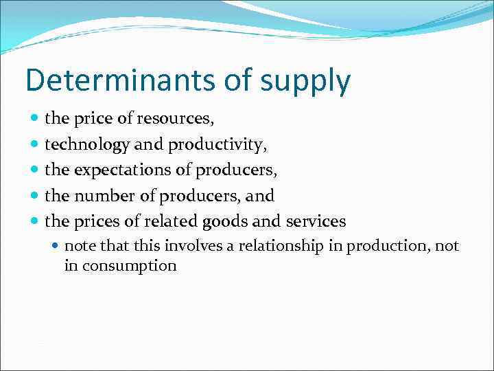 Determinants of supply the price of resources, technology and productivity, the expectations of producers,