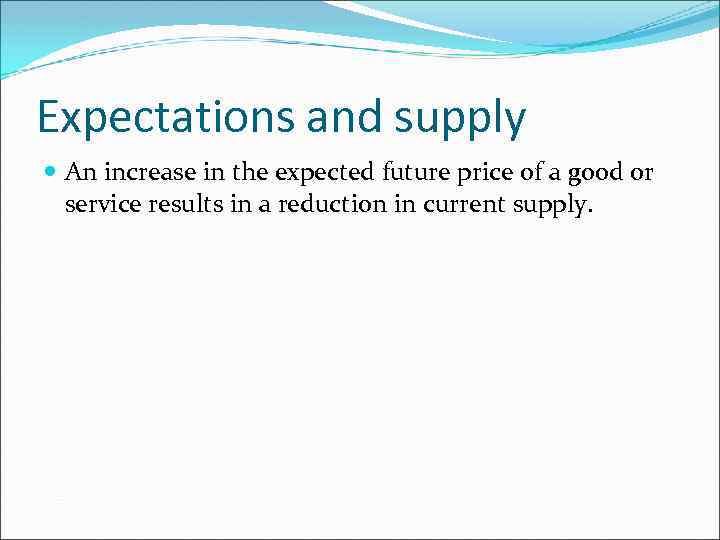 Expectations and supply An increase in the expected future price of a good or