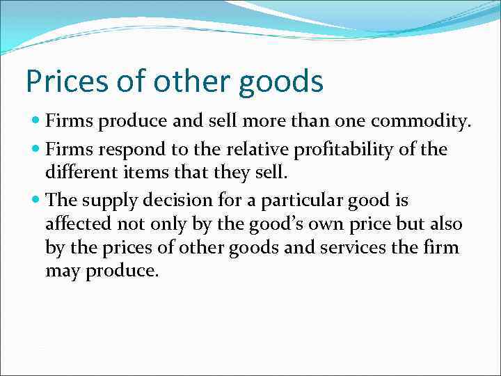 Prices of other goods Firms produce and sell more than one commodity. Firms respond