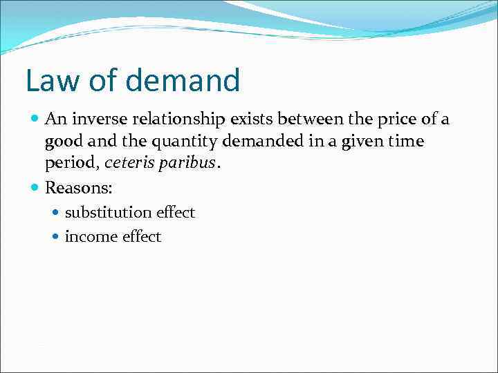 Law of demand An inverse relationship exists between the price of a good and