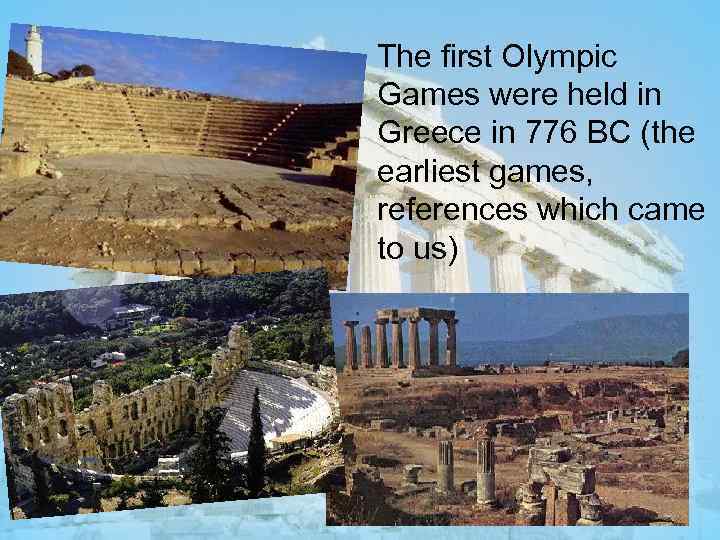 The first Olympic Games were held in Greece in 776 BC (the earliest games,