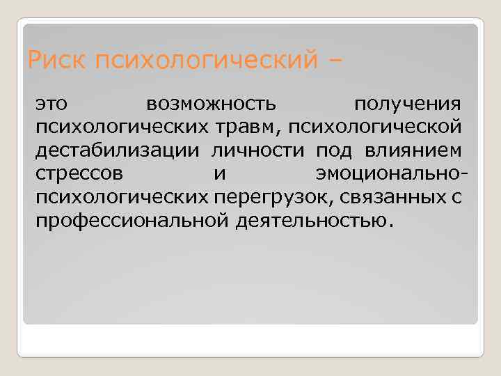 Риск психологический – это возможность получения психологических травм, психологической дестабилизации личности под влиянием стрессов