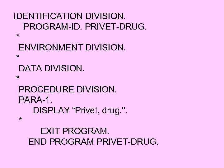 IDENTIFICATION DIVISION. PROGRAM-ID. PRIVET-DRUG. * ENVIRONMENT DIVISION. * DATA DIVISION. * PROCEDURE DIVISION. PARA-1.