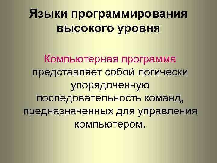 Языки программирования высокого уровня Компьютерная программа представляет собой логически упорядоченную последовательность команд, предназначенных для