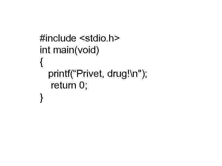 #include <stdio. h> int main(void) { printf(“Privet, drug!n"); return 0; } 