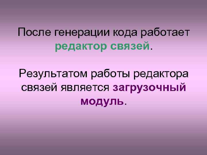 После генерации кода работает редактор связей. Результатом работы редактора связей является загрузочный модуль. 