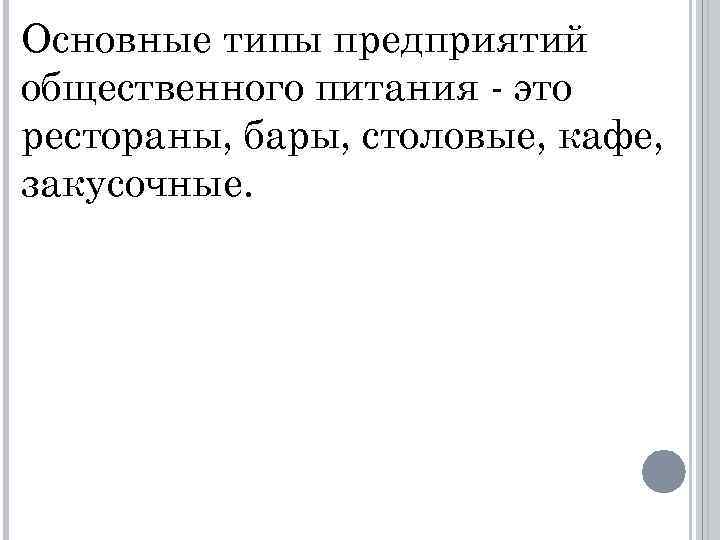 Основные типы предприятий общественного питания - это рестораны, бары, столовые, кафе, закусочные. 