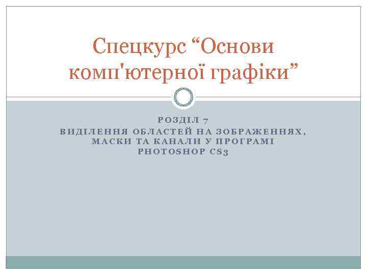 Спецкурс “Основи комп'ютерної графіки” РОЗДІЛ 7 ВИДІЛЕННЯ ОБЛАСТЕЙ НА ЗОБРАЖЕННЯХ, МАСКИ ТА КАНАЛИ У