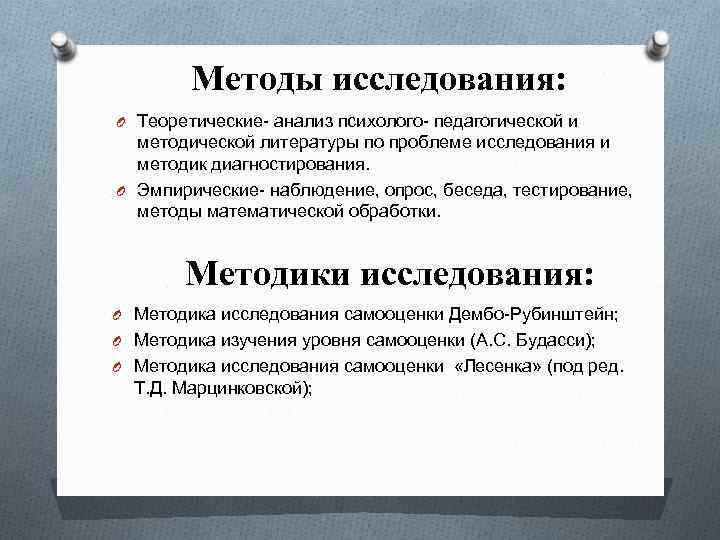 Методы исследования: O Теоретические- анализ психолого- педагогической и методической литературы по проблеме исследования и