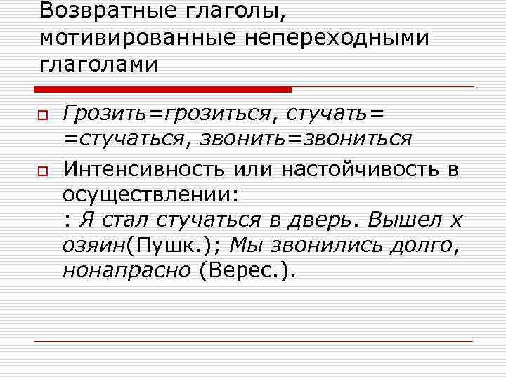 Возвратные глаголы, мотивированные непереходными глаголами o o Грозить=грозиться, стучать= =стучаться, звонить=звониться Интенсивность или настойчивость