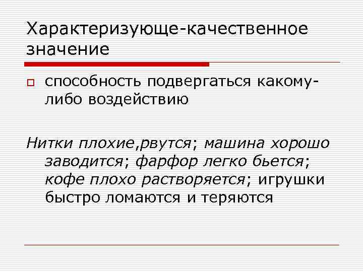 Характеризующе-качественное значение o способность подвергаться какомулибо воздействию Нитки плохие, рвутся; машина хорошо заводится; фарфор