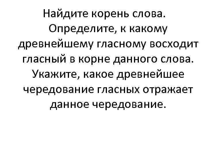 Найдите корень слова. Определите, к какому древнейшему гласному восходит гласный в корне данного слова.
