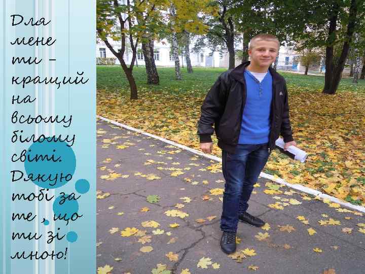 Для мене ти кращий на всьому білому світі. Дякую тобі за те , що