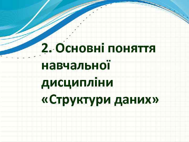 2. Основні поняття навчальної дисципліни «Структури даних» 