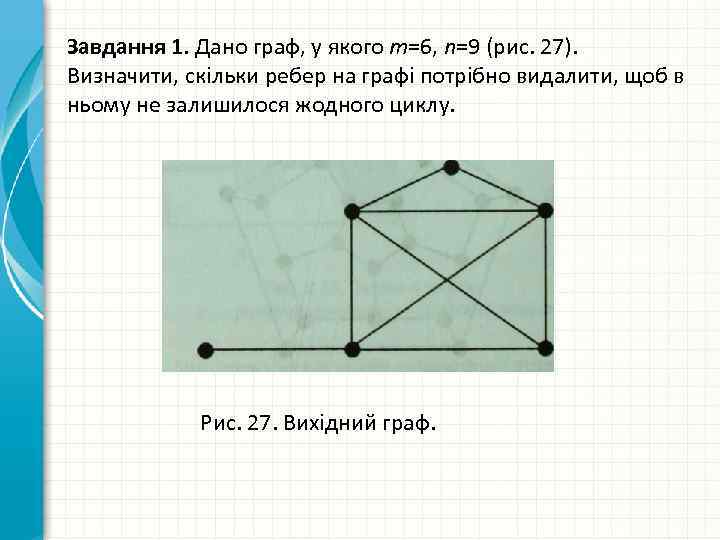 Завдання 1. Дано граф, у якого m=6, n=9 (рис. 27). Визначити, скільки ребер на