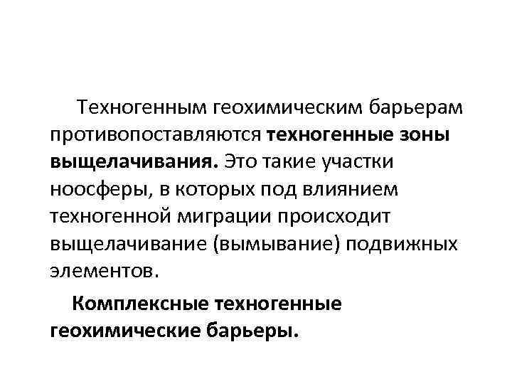 Техногенным геохимическим барьерам противопоставляются техногенные зоны выщелачивания. Это такие участки ноосферы, в которых под
