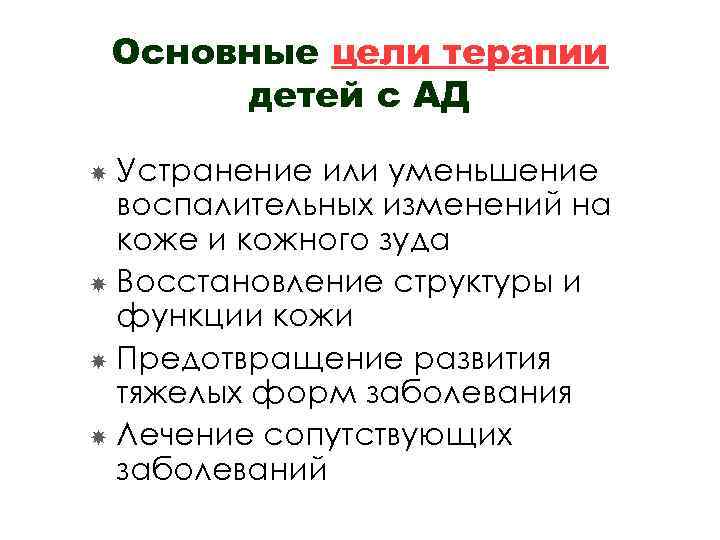 Основные цели терапии детей с АД Устранение или уменьшение воспалительных изменений на коже и