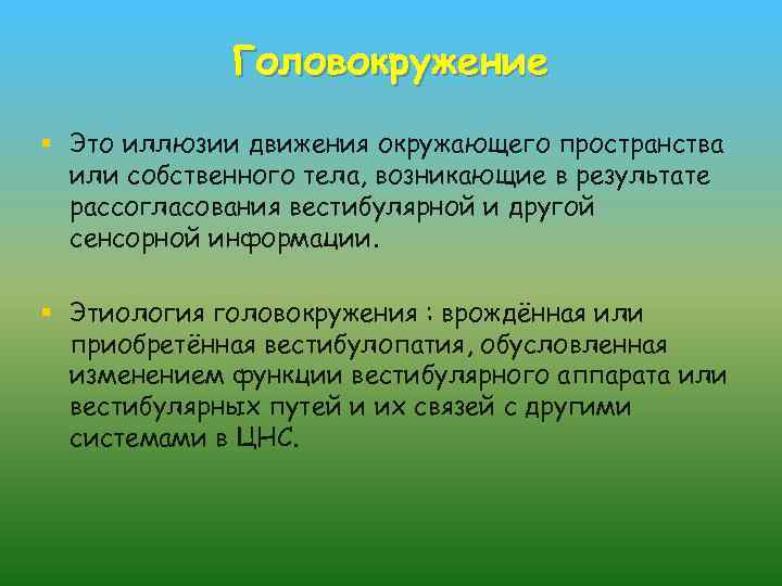 Головокружение § Это иллюзии движения окружающего пространства или собственного тела, возникающие в результате рассогласования