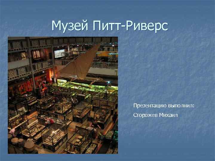 Музей Питт-Риверс Презентацию выполнил: Сторожев Михаил 