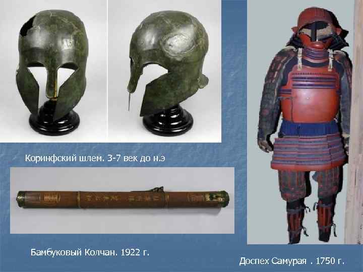 Коринфский шлем. 3 -7 век до н. э Бамбуковый Колчан. 1922 г. Доспех Самурая.