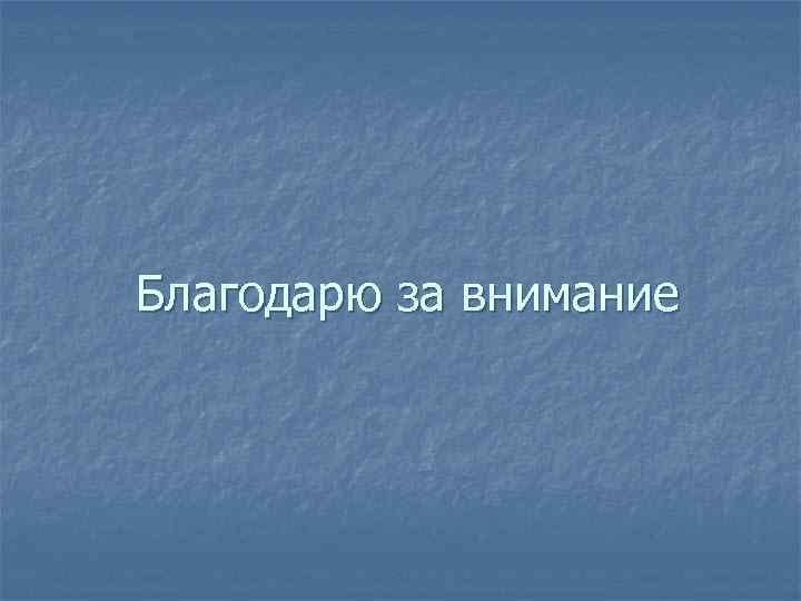 Благодарю за внимание 