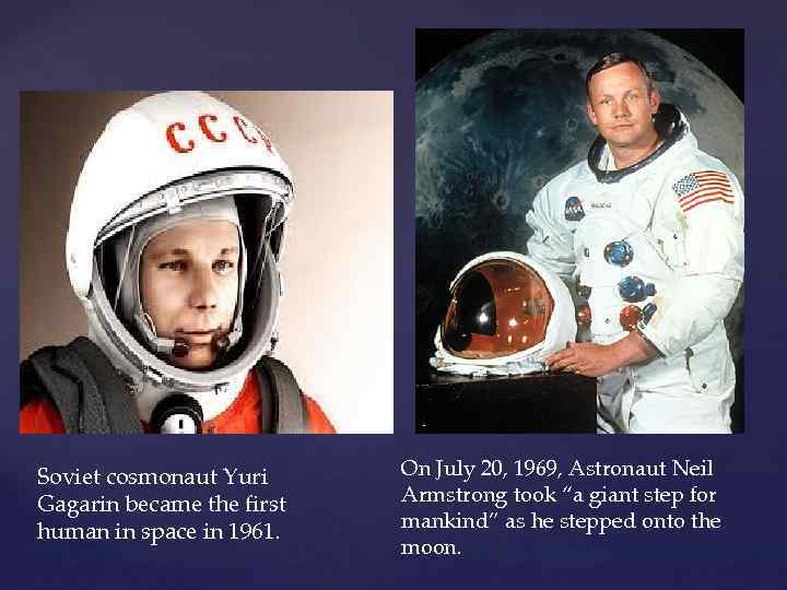 Soviet cosmonaut Yuri Gagarin became the first human in space in 1961. On July